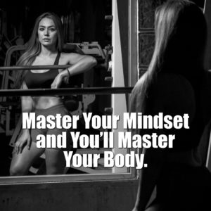 Master your mindset and you'll master your body. 