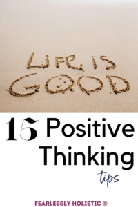 15 Positive Thinking Tips To Help You Succeed - Fearlessly Holistic