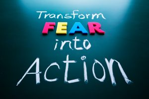 Transform fear into action